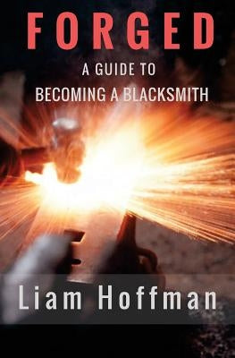 Forged a Guide to Becoming a Blacksmith by Thompson, Jim