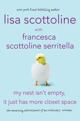 My Nest Isn't Empty, It Just Has More Closet Space: The Amazing Adventures of an Ordinary Woman by Scottoline, Lisa