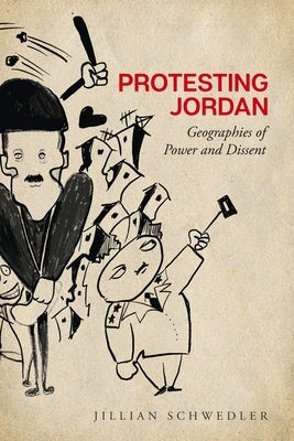 Protesting Jordan: Geographies of Power and Dissent by Schwedler, Jillian