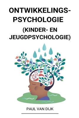 Ontwikkelingspsychologie (Kinder- en Jeugdpsychologie) by Dijk, Paul Van