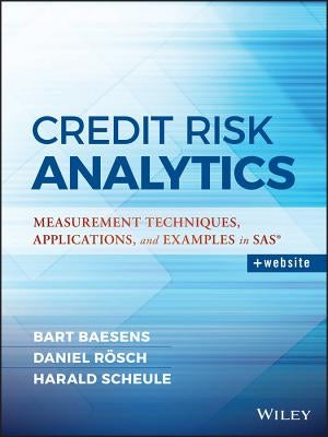 Credit Risk Analytics: Measurement Techniques, Applications, and Examples in SAS by Roesch, Daniel