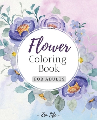 Flower Coloring Book for Adults: Botanical Garden Floral Patterns for Adults Relaxation by Life, Zen