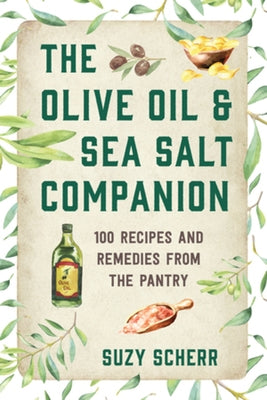 The Olive Oil & Sea Salt Companion: Recipes and Remedies from the Pantry by Scherr, Suzy