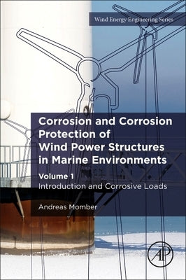 Corrosion and Corrosion Protection of Wind Power Structures in Marine Environments: Volume 1: Introduction and Corrosive Loads by Momber, Andreas