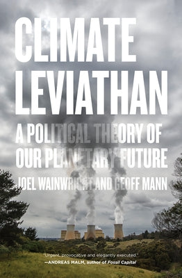Climate Leviathan: A Political Theory of Our Planetary Future by Wainwright, Joel