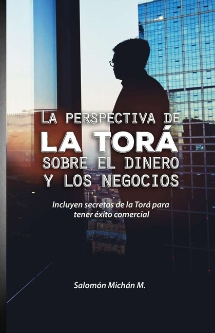 La perspectiva de la Torá sobre el dinero y los negocios by Michan, Salomon