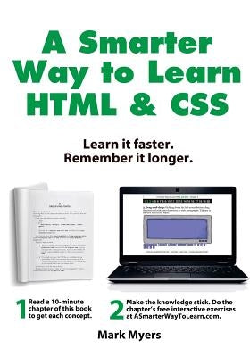 A Smarter Way to Learn HTML & CSS: Learn it faster. Remember it longer. by Myers, Mark