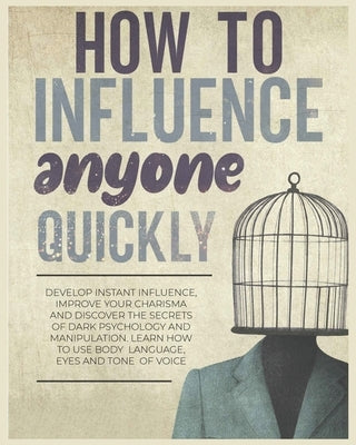 How to Influence Anyone Quickly: Develop Instant Influence, Improve your Charisma and Discover the Secrets of Dark Psychology and Manipulation. Learn by Woolery, Frances