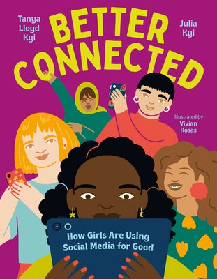 Better Connected: How Girls Are Using Social Media for Good by Kyi, Tanya Lloyd