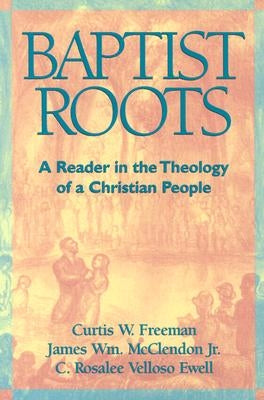 Baptist Roots: A Reader in the Theology of a Christian People by McClendon, James
