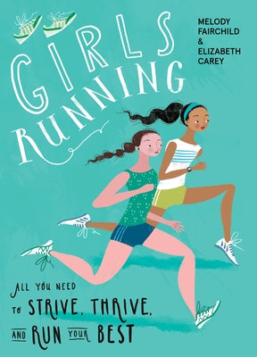 Girls Running: All You Need to Strive, Thrive, and Run Your Best by Fairchild, Melody