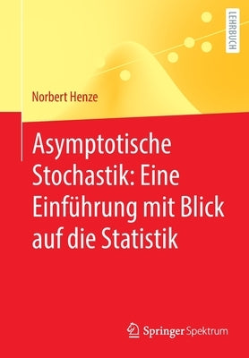 Asymptotische Stochastik: Eine Einführung Mit Blick Auf Die Statistik by Henze, Norbert