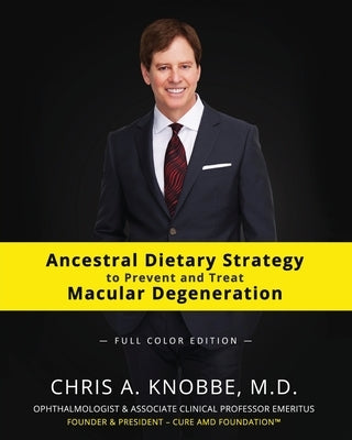 Ancestral Dietary Strategy to Prevent and Treat Macular Degeneration: Full Color Paperback Edition by Knobbe, Chris a.