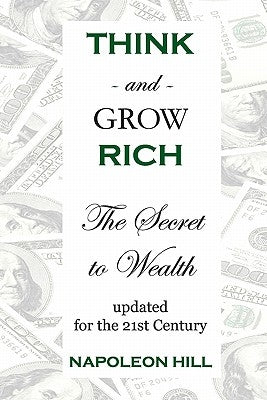 Think And Grow Rich: The Secret To Wealth Updated For The 21St Century by Hill, Napoleon