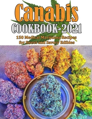 Canabis Cookbook 2021: 150 Medical Marijuana Recipes for Sweet and Savory Edibles by Heller, Mac