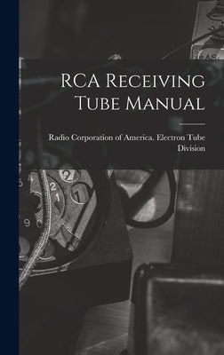 RCA Receiving Tube Manual by Radio Corporation of America Electro