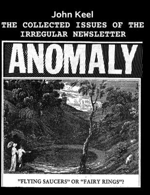 The Collected Issues of the Irregular Newsletter Anomaly by Keel, John