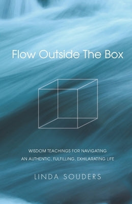 Flow Outside The Box: Wisdom Teachings for Navigating an Authentic, Fulfilling, Exhilarating Life by Souders, Linda