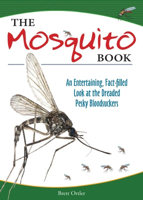 The Mosquito Book: An Entertaining, Fact-Filled Look at the Dreaded Pesky Bloodsuckers by Ortler, Brett