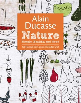 Alain Ducasse Nature: Simple, Healthy, and Good by Ducasse, Alain