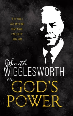 Smith Wigglesworth on God's Power by Wigglesworth, Smith