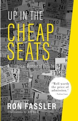 Up in the Cheap Seats: A Historical Memoir of Broadway by Fassler, Ron