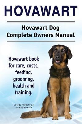 Hovawart. Hovawart Dog Complete Owners Manual. Hovawart book for care, costs, feeding, grooming, health and training. by Moore, Asia