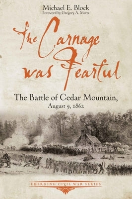 The Carnage Was Fearful: The Battle of Cedar Mountain, August 9, 1862 by Block, Michael