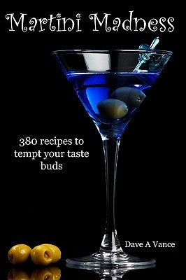 Martini Madness: 380 Recipes To Tempt Your Taste Buds by Vance, Dave A.