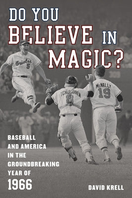 Do You Believe in Magic?: Baseball and America in the Groundbreaking Year of 1966 by Krell, David