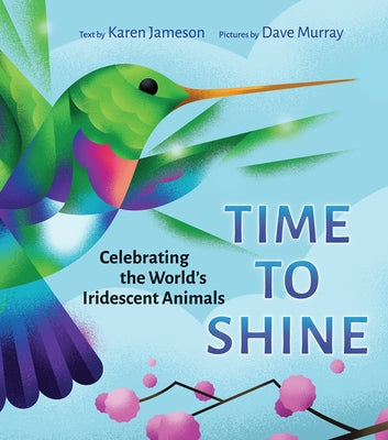 Time to Shine: Celebrating the World's Iridescent Animals by Jameson, Karen