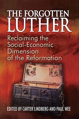 The Forgotten Luther: Reclaiming the Social-Economic Dimension of the Reformation by Lindberg, Carter