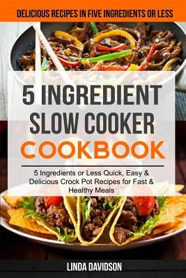 5 Ingredient Slow Cooker Cookbook: (2 in 1): 5 Ingredient or Less Quick, Easy & Delicious Crockpot Recipes for Fast & Healthy Meals (Delicious Recipes by Fisher, Pamela