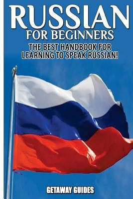 Russian for Beginners: The Best Handbook for Learning to Speak Russian! by Guides, Getaway