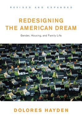 Redesigning the American Dream: The Future of Housing, Work and Family Life by Hayden, Dolores