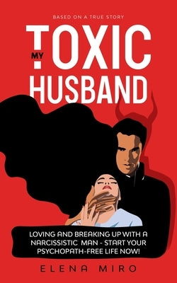 My Toxic Husband: Loving and Breaking Up with a Narcissistic Man by Miro, Elena