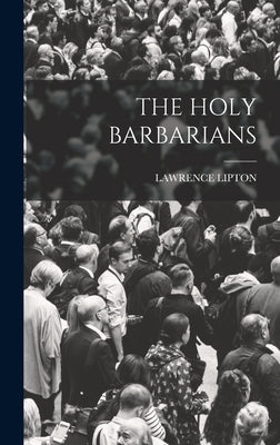 The Holy Barbarians by Lipton, Lawrence
