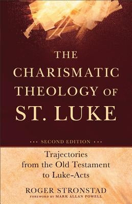 The Charismatic Theology of St. Luke: Trajectories from the Old Testament to Luke-Acts by Stronstad, Roger