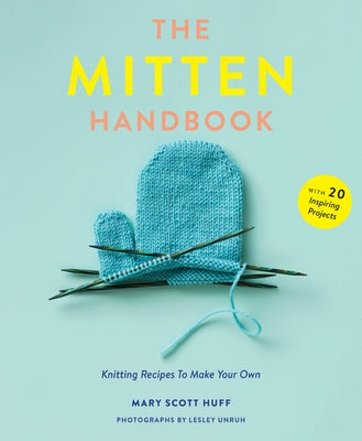 The Mitten Handbook: Knitting Recipes to Make Your Own by Huff, Mary Scott
