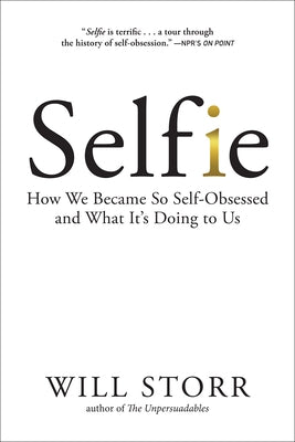 Selfie: How We Became So Self-Obsessed and What It's Doing to Us by Storr, Will