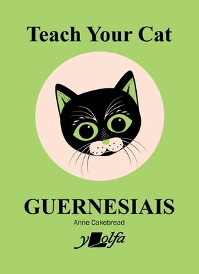 Teach Your Cat Guernesiais by Cakebread, Anne
