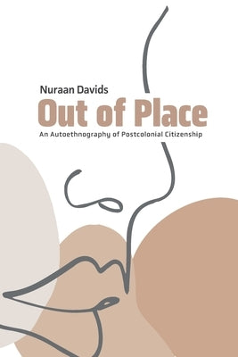 Out of Place: An Autoethnography of Postcolonial Citizenship by Davids, Nuraan