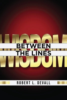 Wisdom: Between the Lines by Devall, Robert L.