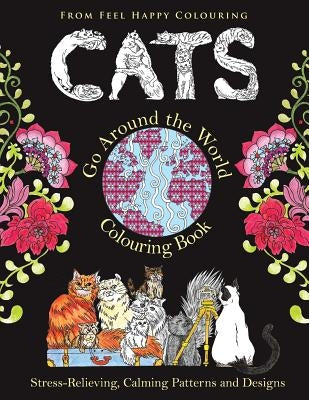 Cats Go Around the World Colouring Book: Fun Cat Coloring Book for Adults and Kids 10+ for Relaxation and Stress-Relief by Feel Happy Colouring