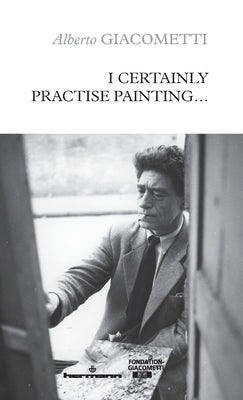 I Certainly Practise Painting... by Giacometti, Alberto