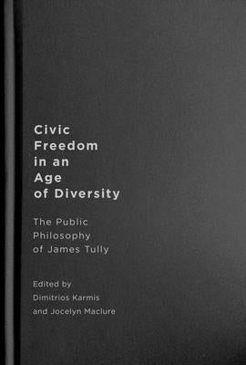 Civic Freedom in an Age of Diversity: The Public Philosophy of James Tully by Karmis, Dimitrios