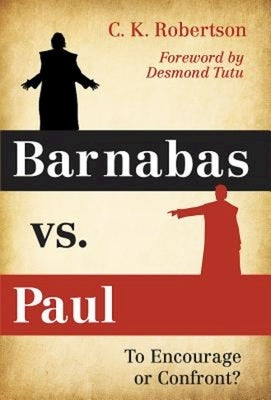Barnabas vs. Paul: To Encourage or Confront? by Robertson, C. K.