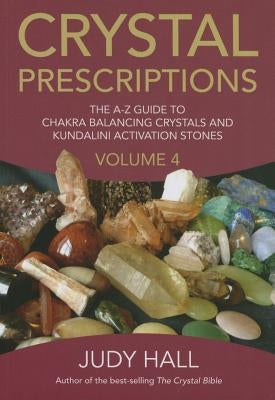 Crystal Prescriptions: The A-Z Guide to Chakra and Kundalini Awakening Crystals by Hall, Judy