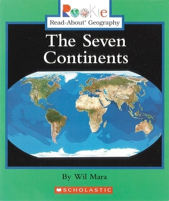 The Seven Continents (Rookie Read-About Geography: Continents: Previous Editions) by Mara, Wil