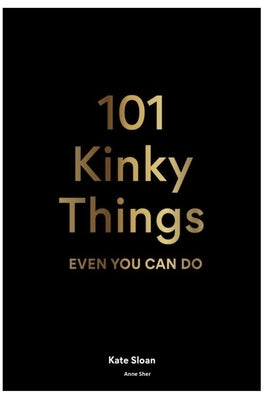 101 Kinky Things by Sher, Anne